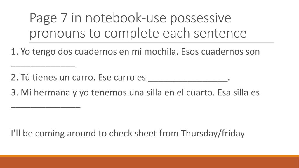 Page 7 in notebook-use possessive pronouns to complete each sentence