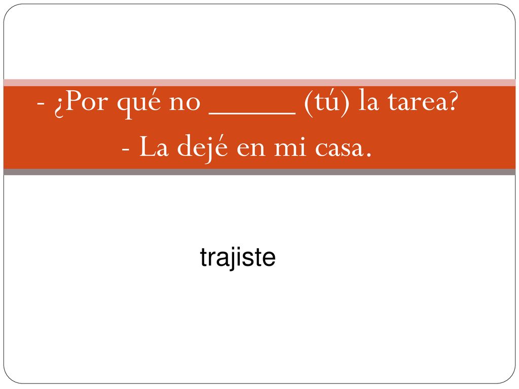 - ¿Por qué no _____ (tú) la tarea - La dejé en mi casa.