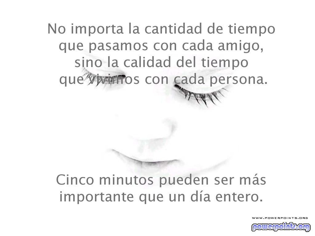 No importa la cantidad de tiempo que pasamos con cada amigo, sino la calidad del tiempo que vivimos con cada persona.