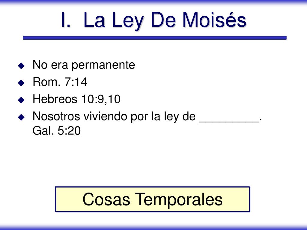 I. La Ley De Moisés Cosas Temporales No era permanente Rom. 7:14