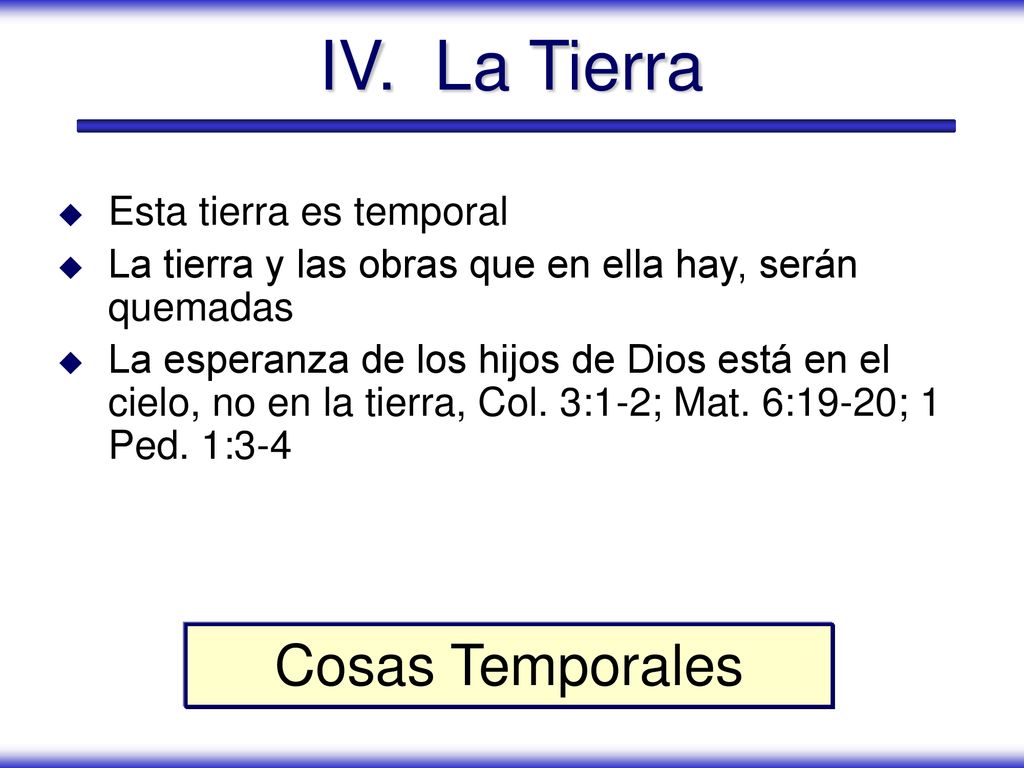 IV. La Tierra Cosas Temporales Esta tierra es temporal
