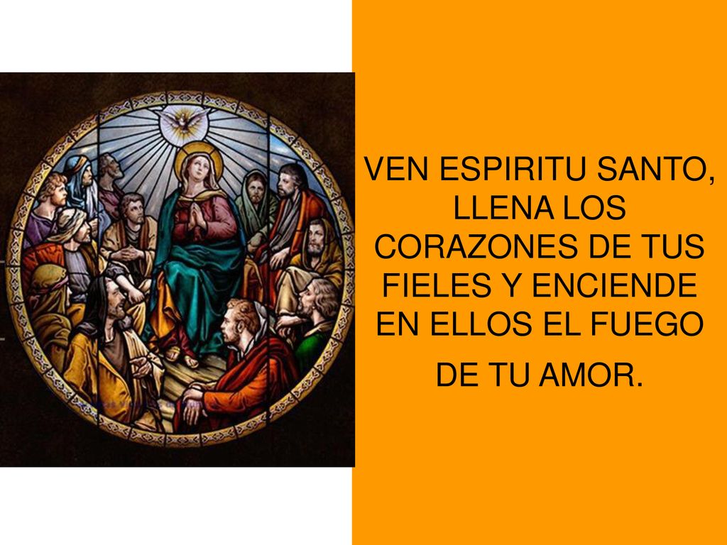 VEN ESPIRITU SANTO, LLENA LOS CORAZONES DE TUS FIELES Y ENCIENDE EN ELLOS EL FUEGO DE TU AMOR.