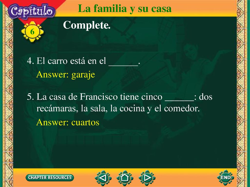 La familia y su casa Complete. 4. El carro está en el ______.