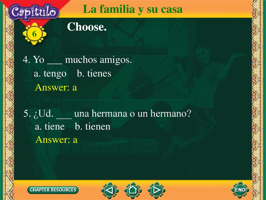 La familia y su casa Choose. Choose. 4. Yo ___ muchos amigos.