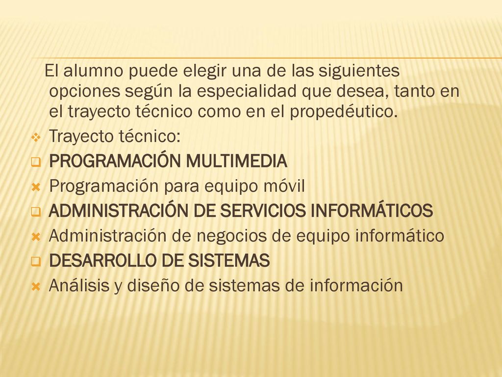 El alumno puede elegir una de las siguientes opciones según la especialidad que desea, tanto en el trayecto técnico como en el propedéutico.