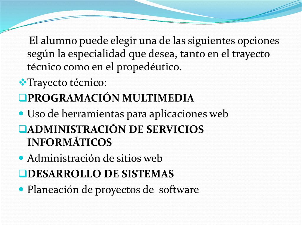 El alumno puede elegir una de las siguientes opciones según la especialidad que desea, tanto en el trayecto técnico como en el propedéutico.