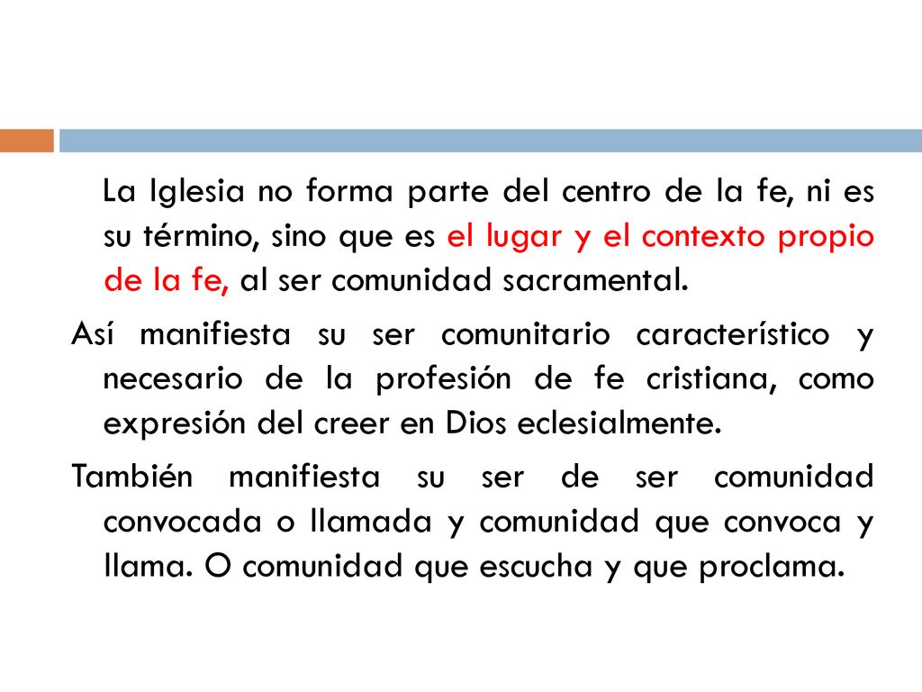 La Iglesia no forma parte del centro de la fe, ni es su término, sino que es el lugar y el contexto propio de la fe, al ser comunidad sacramental.