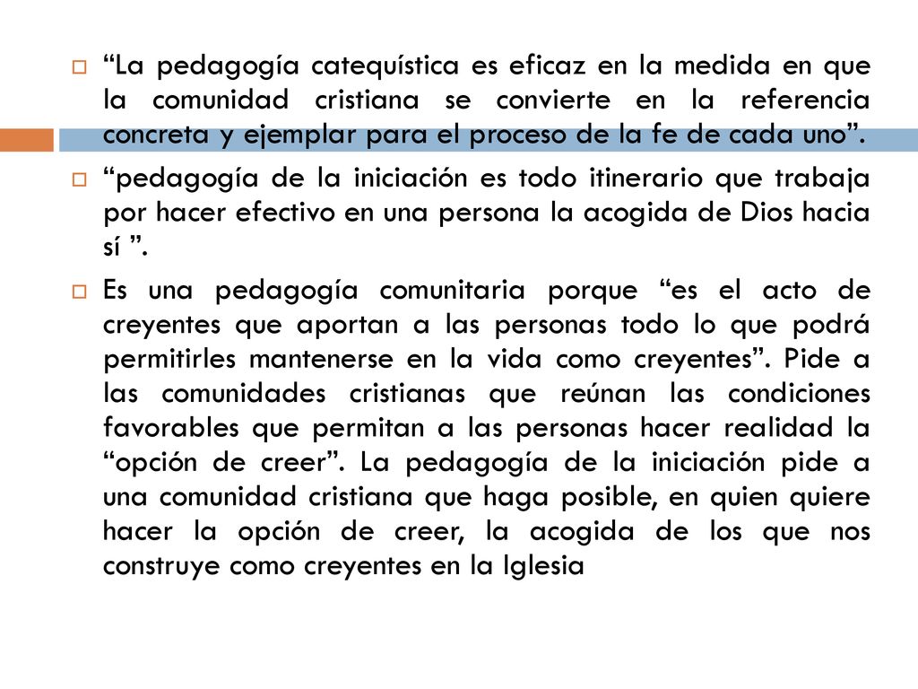La pedagogía catequística es eficaz en la medida en que la comunidad cristiana se convierte en la referencia concreta y ejemplar para el proceso de la fe de cada uno .
