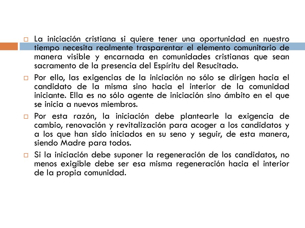 La iniciación cristiana si quiere tener una oportunidad en nuestro tiempo necesita realmente trasparentar el elemento comunitario de manera visible y encarnada en comunidades cristianas que sean sacramento de la presencia del Espíritu del Resucitado.