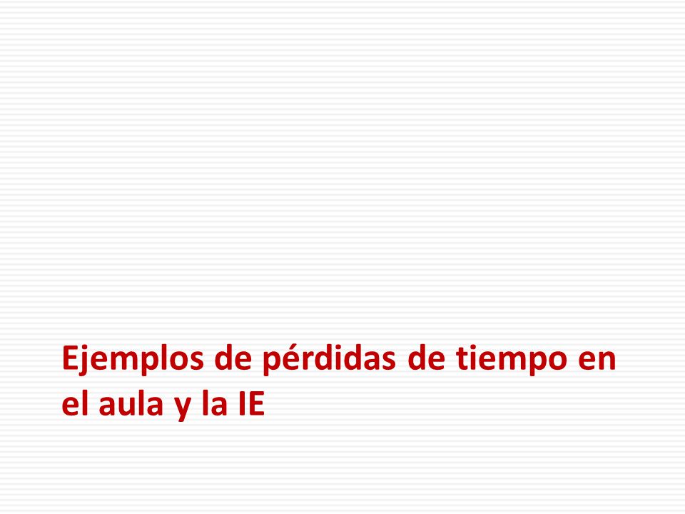 Ejemplos de pérdidas de tiempo en el aula y la IE