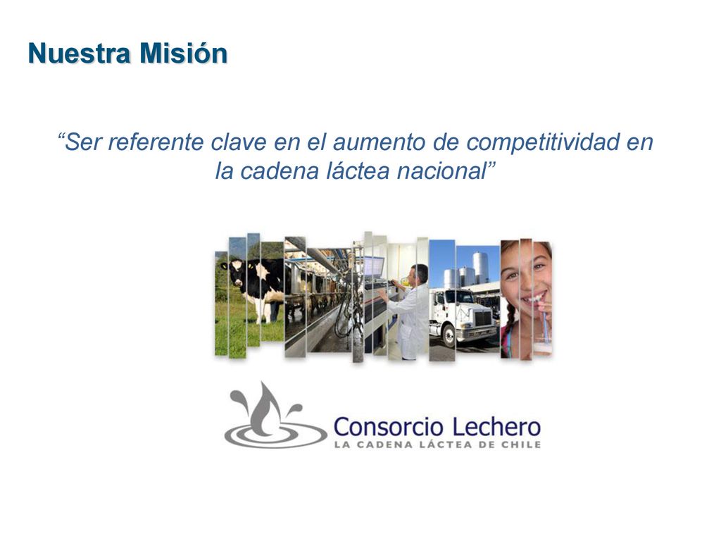 Nuestra Misión Ser referente clave en el aumento de competitividad en la cadena láctea nacional