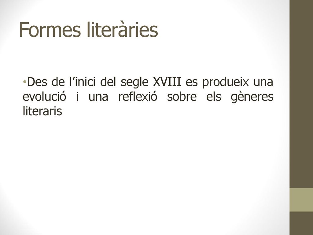 Formes literàries Des de l’inici del segle XVIII es produeix una evolució i una reflexió sobre els gèneres literaris.