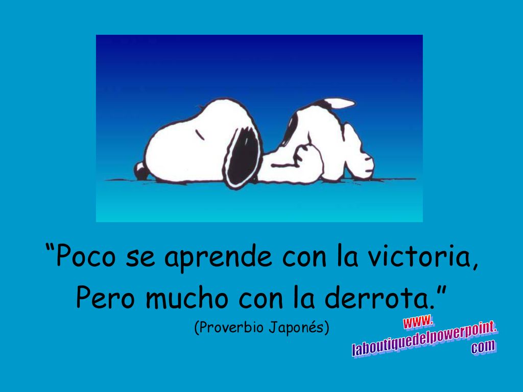 Poco se aprende con la victoria, Pero mucho con la derrota.