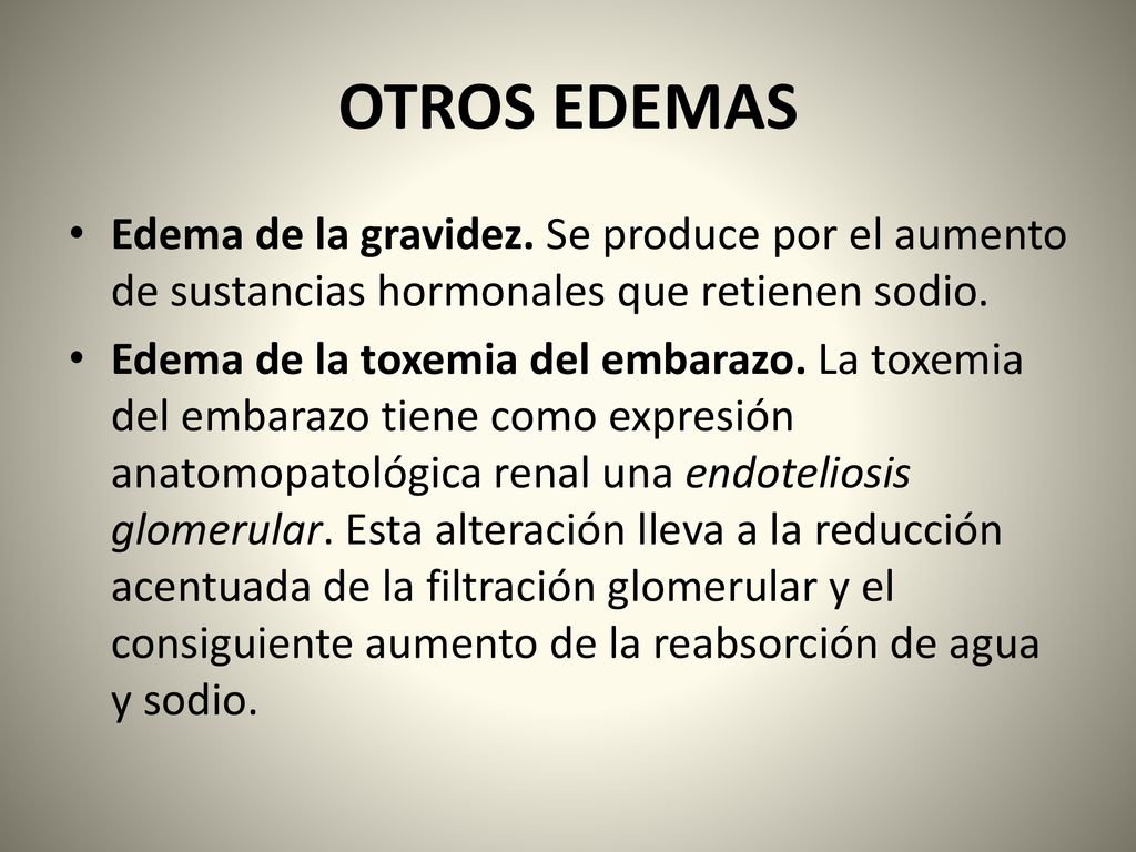 OTROS EDEMAS Edema de la gravidez. Se produce por el aumento de sustancias hormonales que retienen sodio.