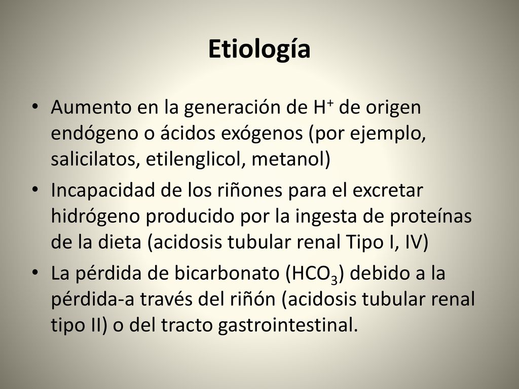 Etiología Aumento en la generación de H+ de origen endógeno o ácidos exógenos (por ejemplo, salicilatos, etilenglicol, metanol)