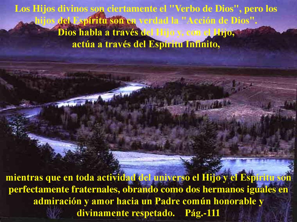 Los Hijos divinos son ciertamente el Verbo de Dios , pero los hijos del Espíritu son en verdad la Acción de Dios . Dios habla a través del Hijo y, con el Hijo, actúa a través del Espíritu Infinito,