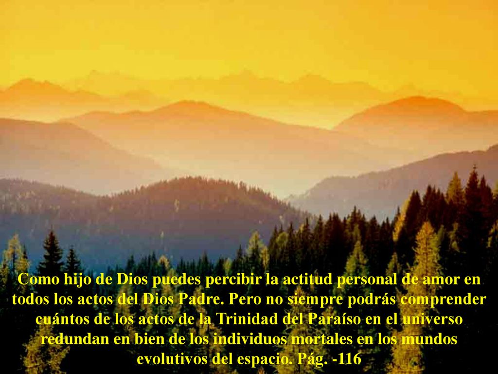 Como hijo de Dios puedes percibir la actitud personal de amor en todos los actos del Dios Padre.