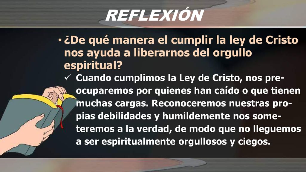 REFLEXIÓN ¿De qué manera el cumplir la ley de Cristo nos ayuda a liberarnos del orgullo espiritual