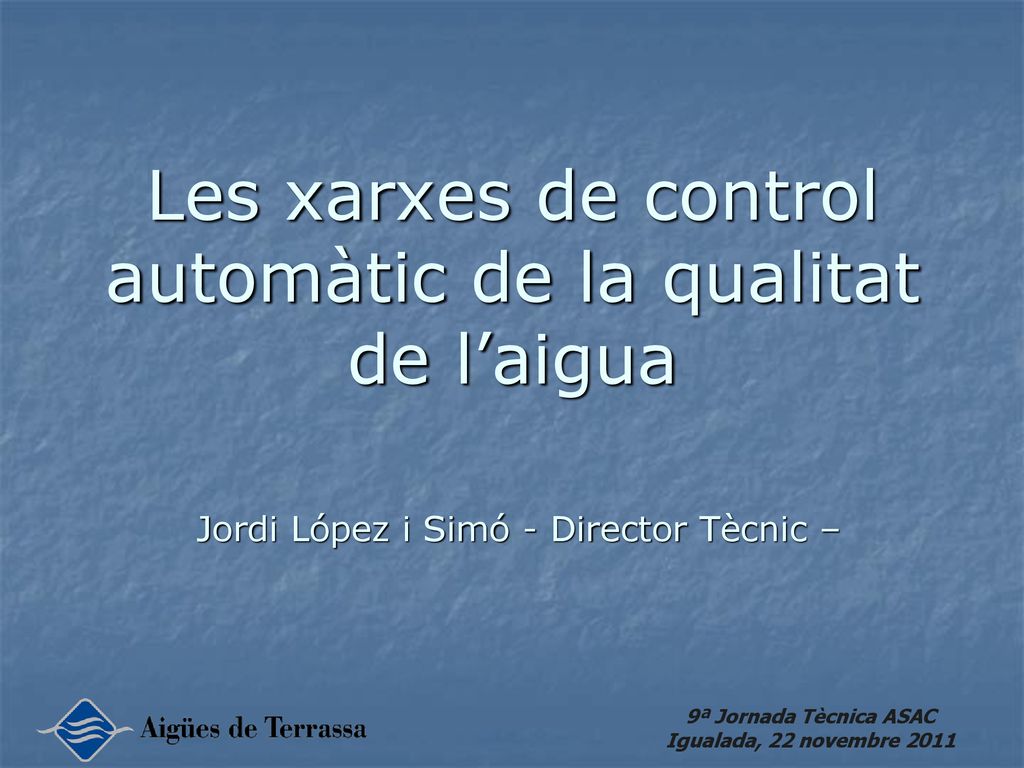 Les xarxes de control automàtic de la qualitat de l’aigua Jordi López i Simó - Director Tècnic –