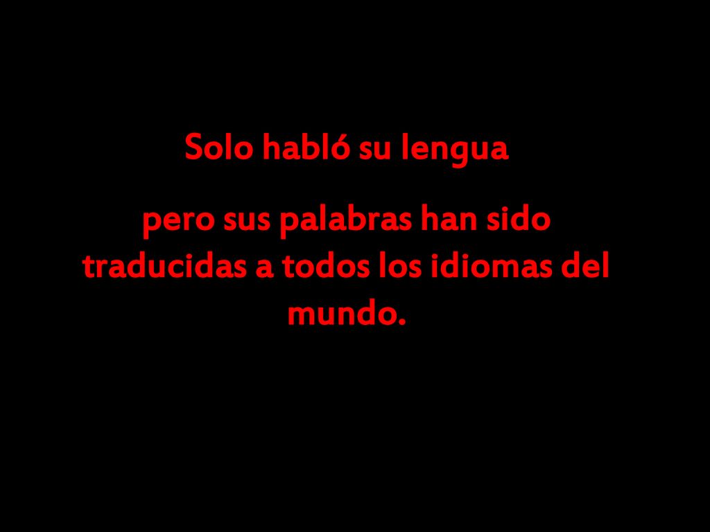 pero sus palabras han sido traducidas a todos los idiomas del mundo.