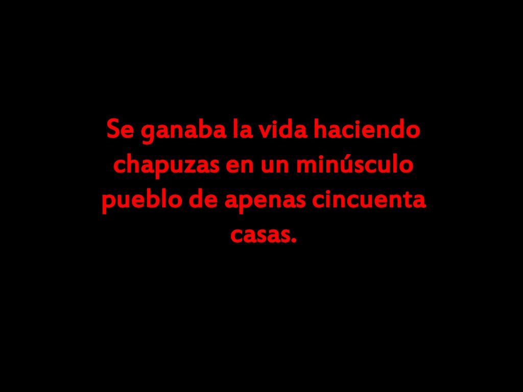 Se ganaba la vida haciendo chapuzas en un minúsculo pueblo de apenas cincuenta casas.