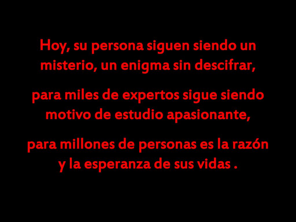 Hoy, su persona siguen siendo un misterio, un enigma sin descifrar,