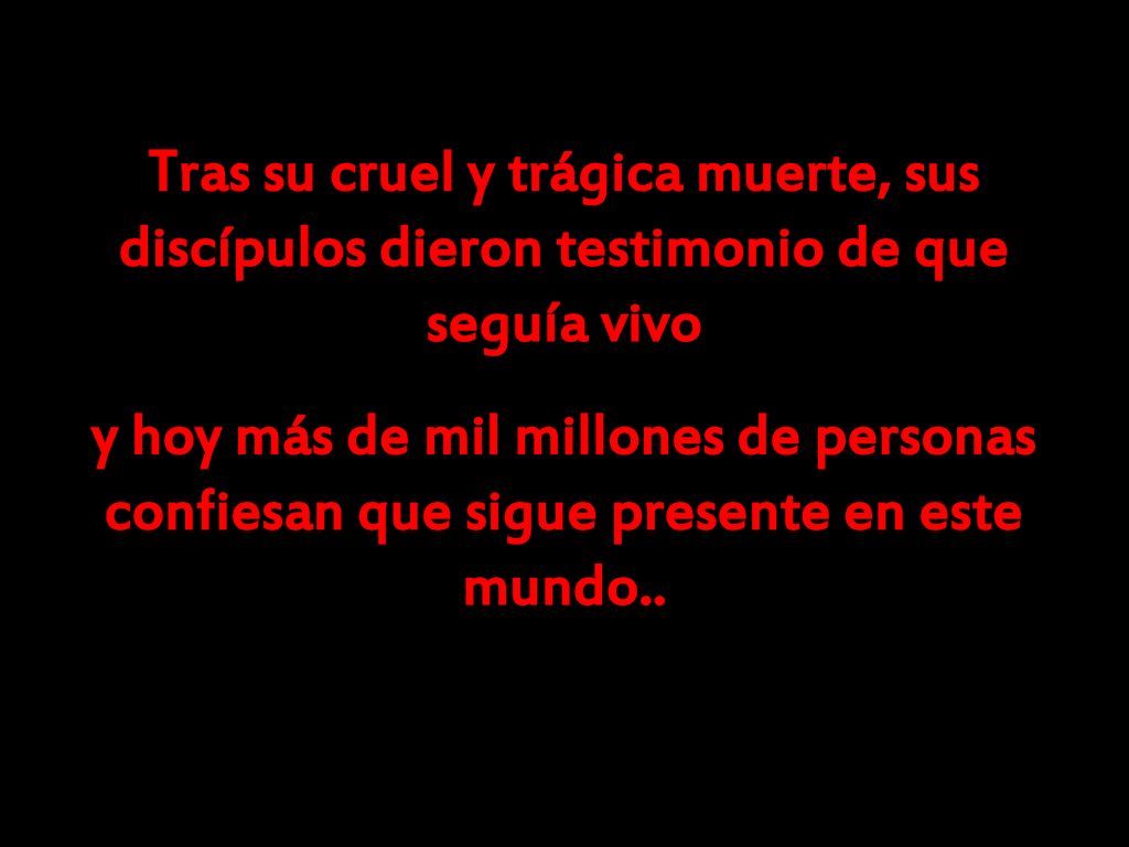 Tras su cruel y trágica muerte, sus discípulos dieron testimonio de que seguía vivo