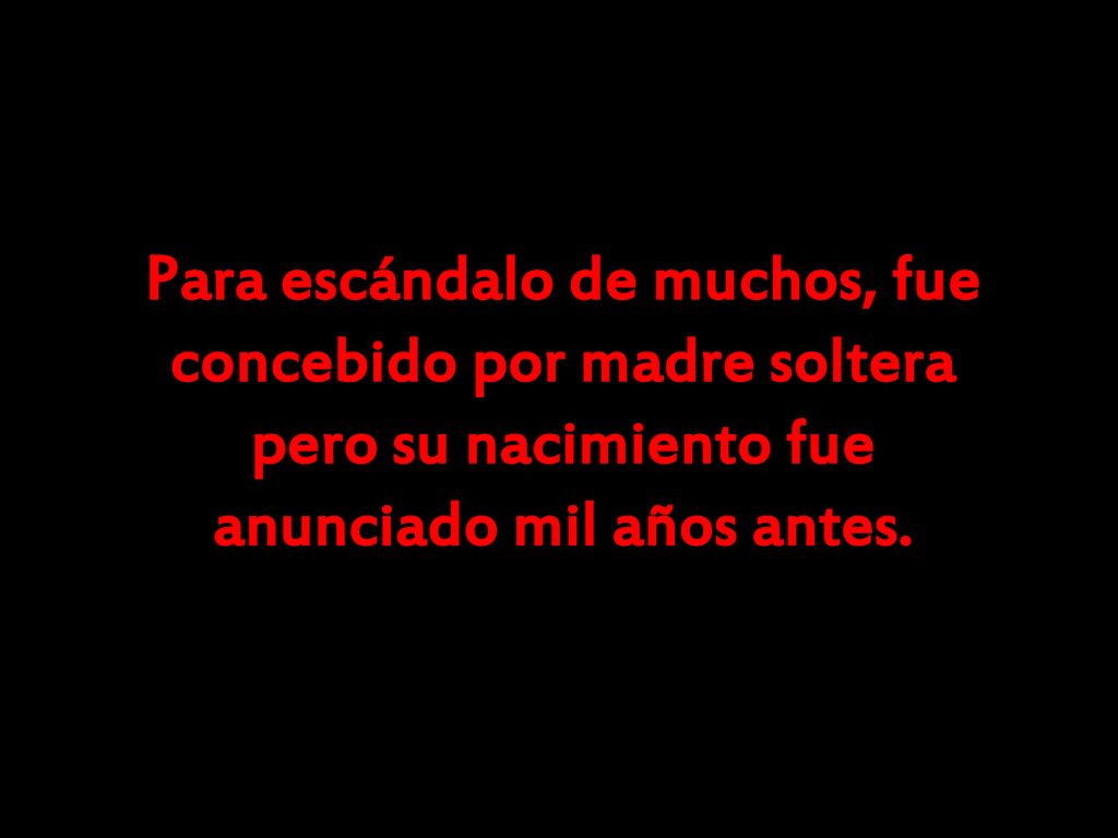 Para escándalo de muchos, fue concebido por madre soltera pero su nacimiento fue anunciado mil años antes.