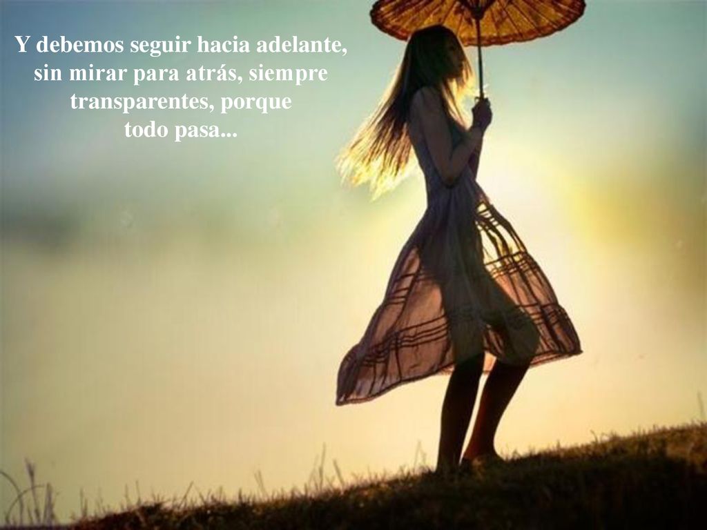 Y debemos seguir hacia adelante, sin mirar para atrás, siempre