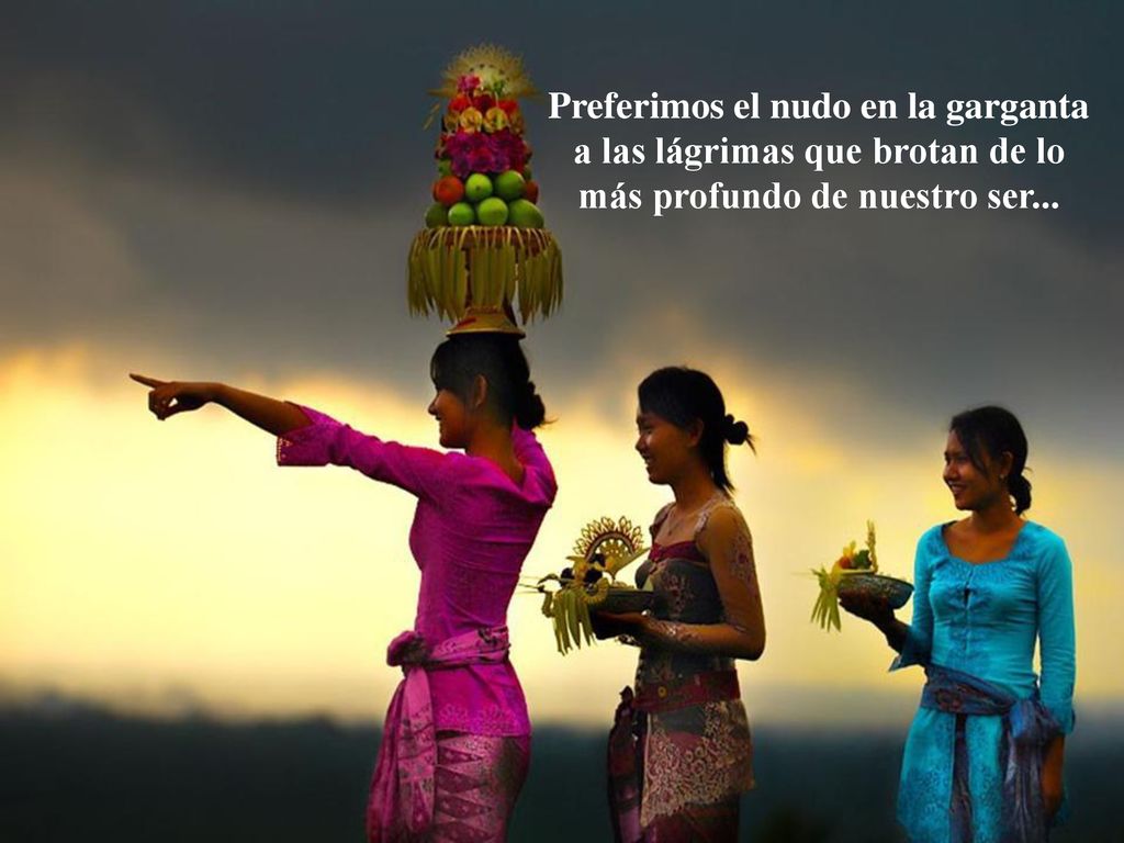 Preferimos el nudo en la garganta a las lágrimas que brotan de lo más profundo de nuestro ser...