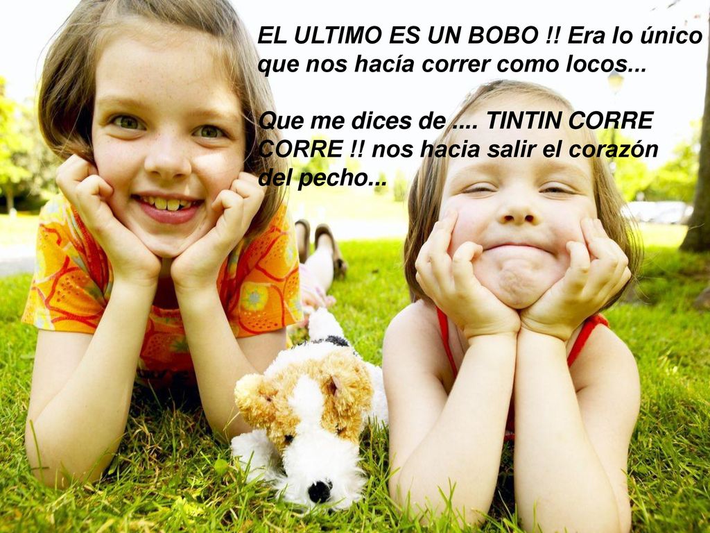 EL ULTIMO ES UN BOBO. Era lo único que nos hacía correr como locos