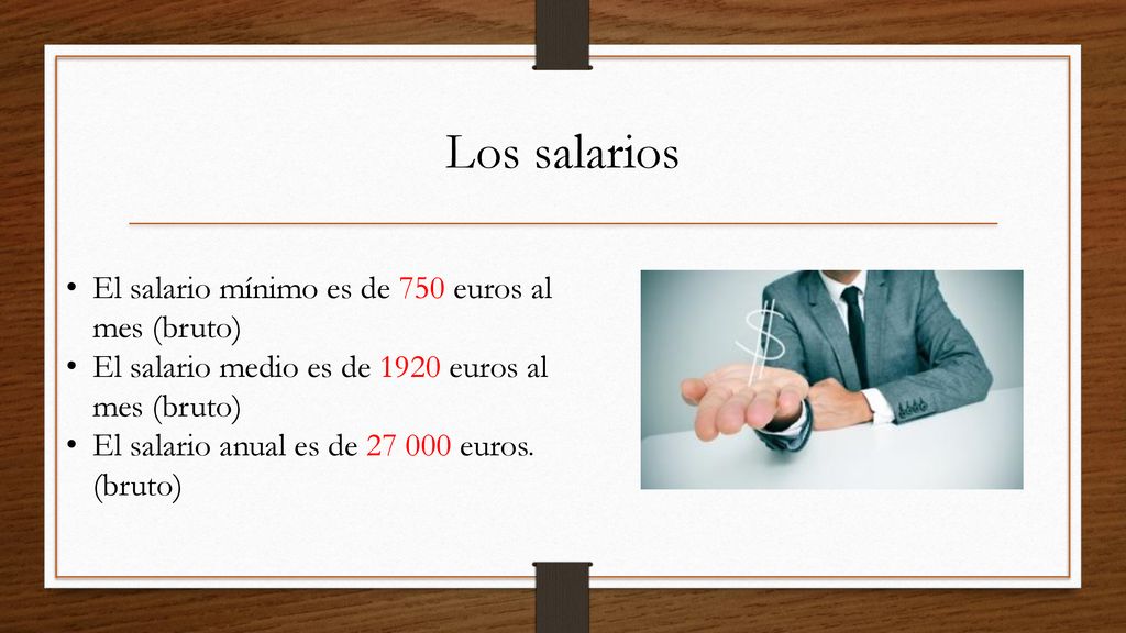 Los salarios El salario mínimo es de 750 euros al mes (bruto)