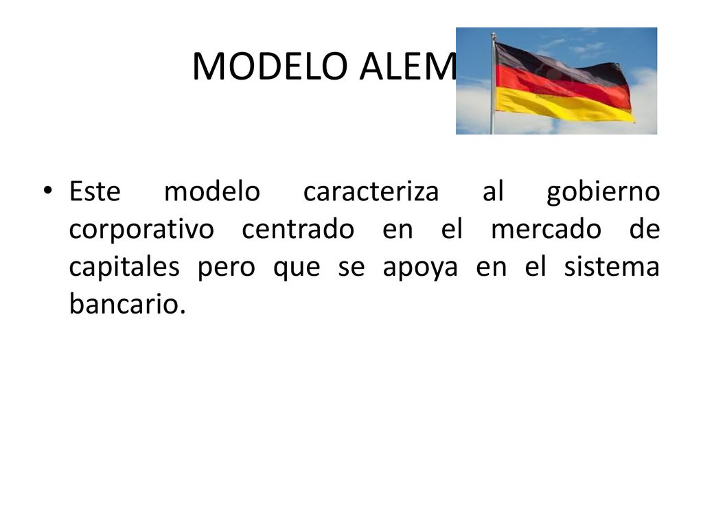 MODELO ALEMAN Este modelo caracteriza al gobierno corporativo centrado en el mercado de capitales pero que se apoya en el sistema bancario.