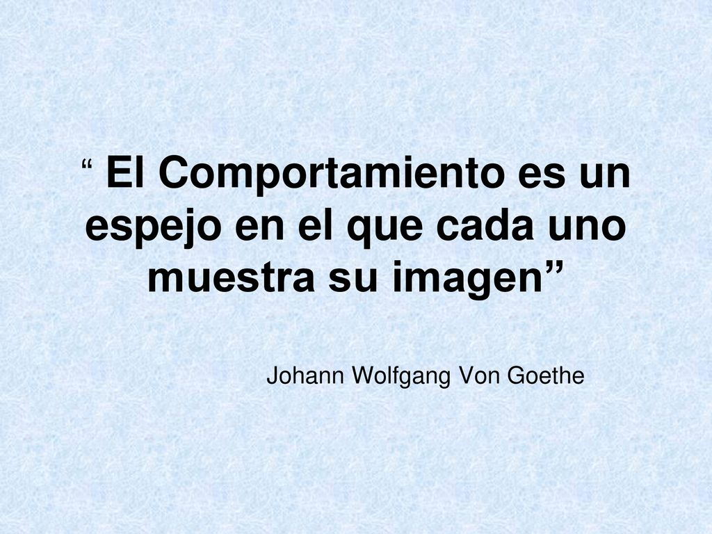 El Comportamiento es un espejo en el que cada uno muestra su imagen