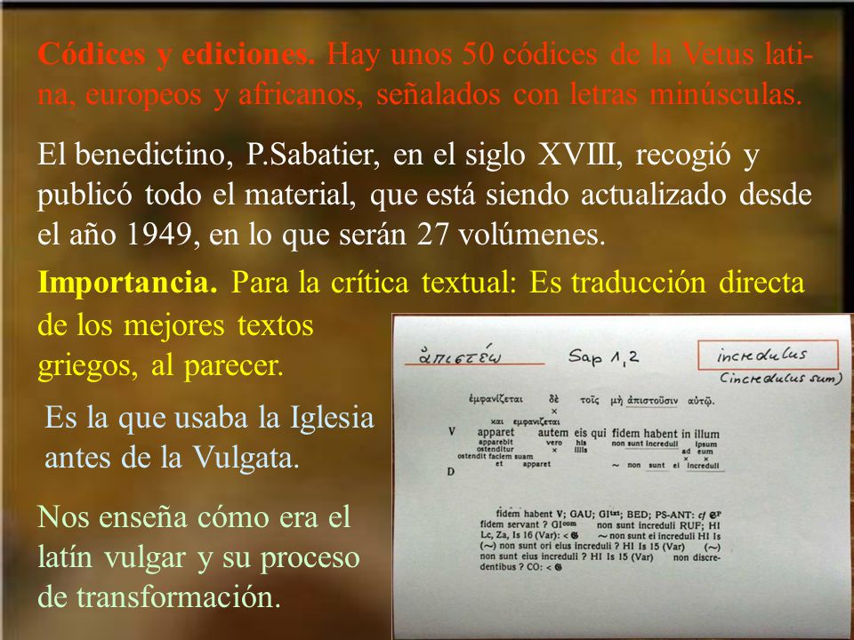 Códices y ediciones. Hay unos 50 códices de la Vetus lati-na, europeos y africanos, señalados con letras minúsculas.
