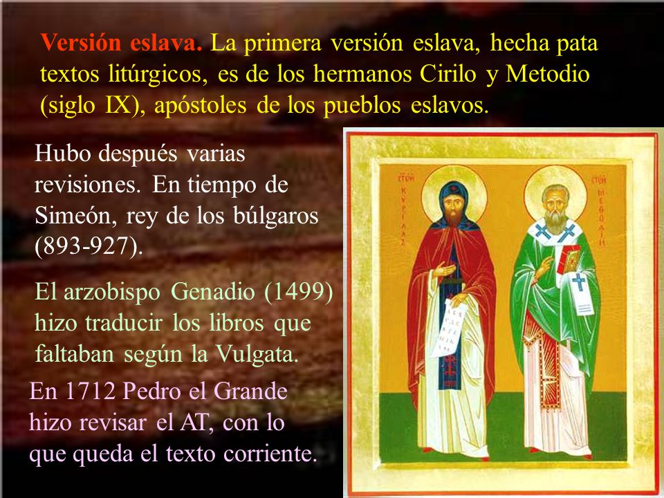 Versión eslava. La primera versión eslava, hecha pata textos litúrgicos, es de los hermanos Cirilo y Metodio (siglo IX), apóstoles de los pueblos eslavos.