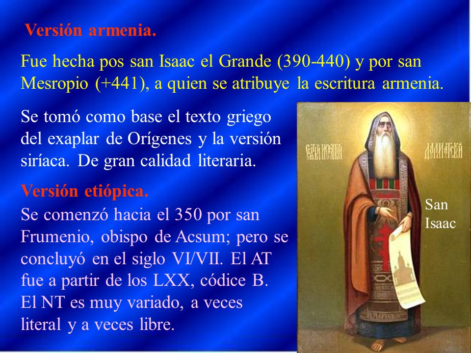 Versión armenia. Fue hecha pos san Isaac el Grande ( ) y por san Mesropio (+441), a quien se atribuye la escritura armenia.