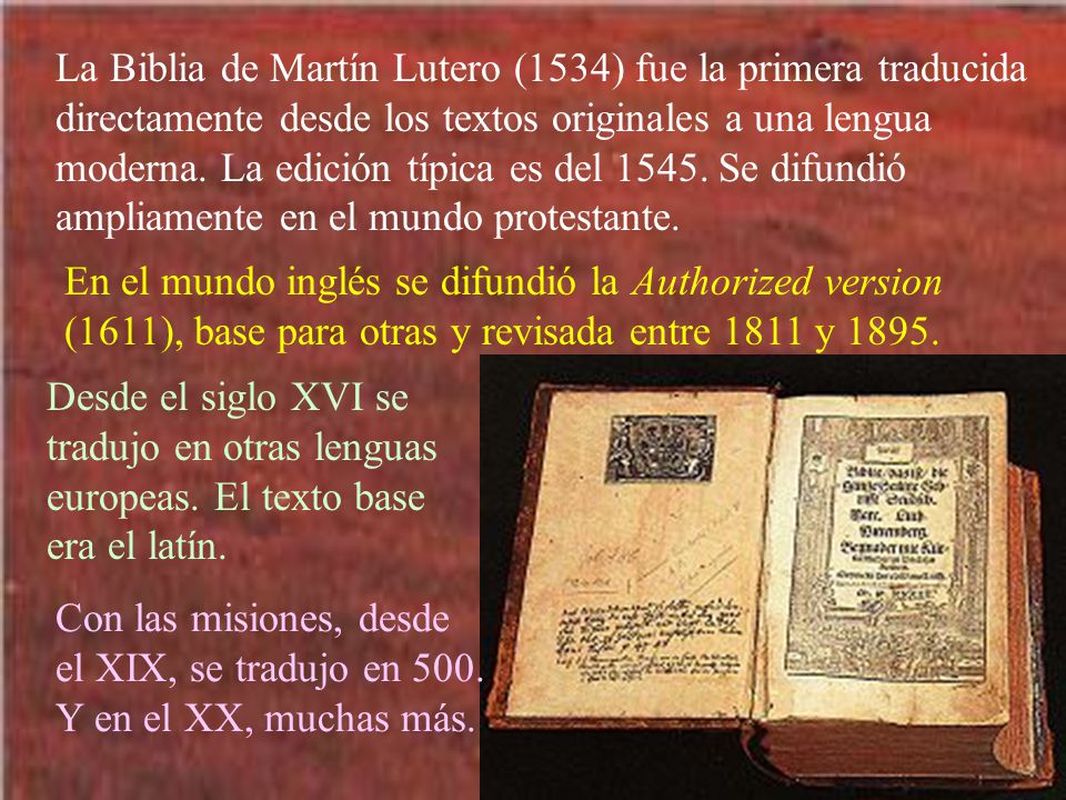 La Biblia de Martín Lutero (1534) fue la primera traducida directamente desde los textos originales a una lengua moderna. La edición típica es del Se difundió ampliamente en el mundo protestante.