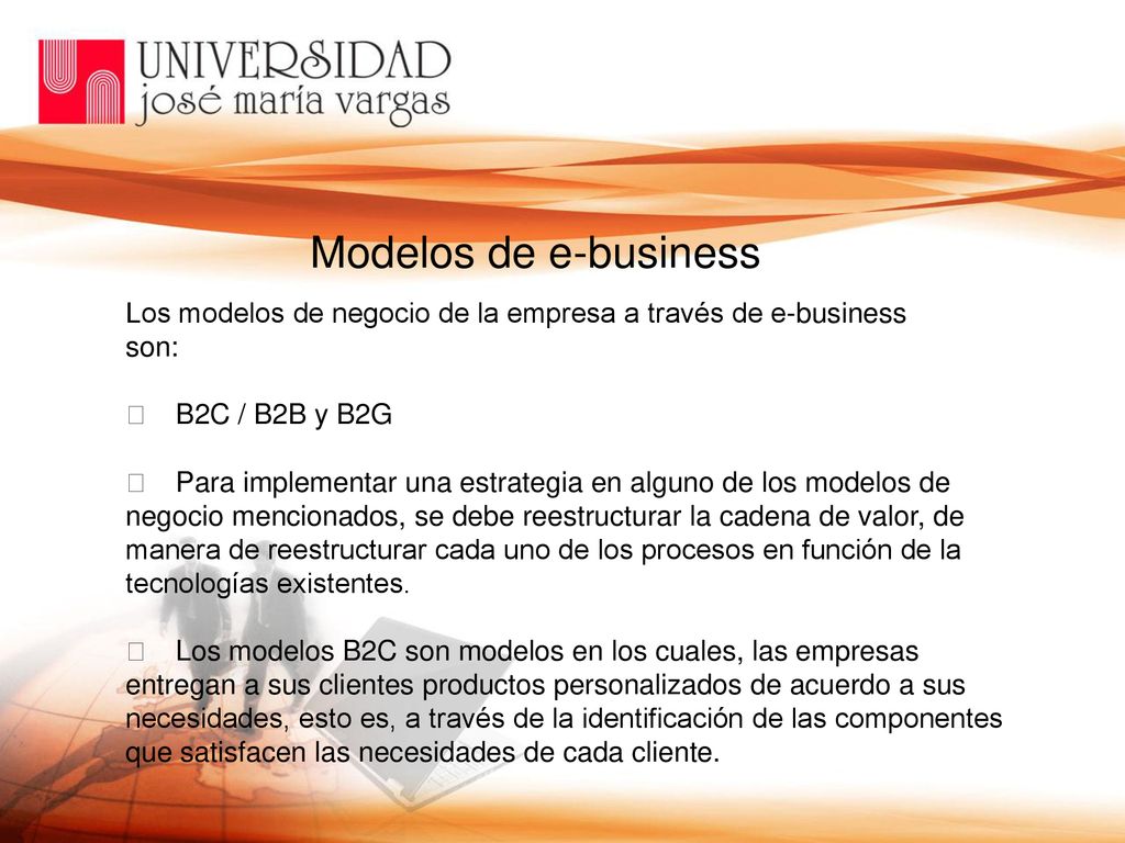 Modelos de e-business Los modelos de negocio de la empresa a través de e-business. son: 􀁺 B2C / B2B y B2G.