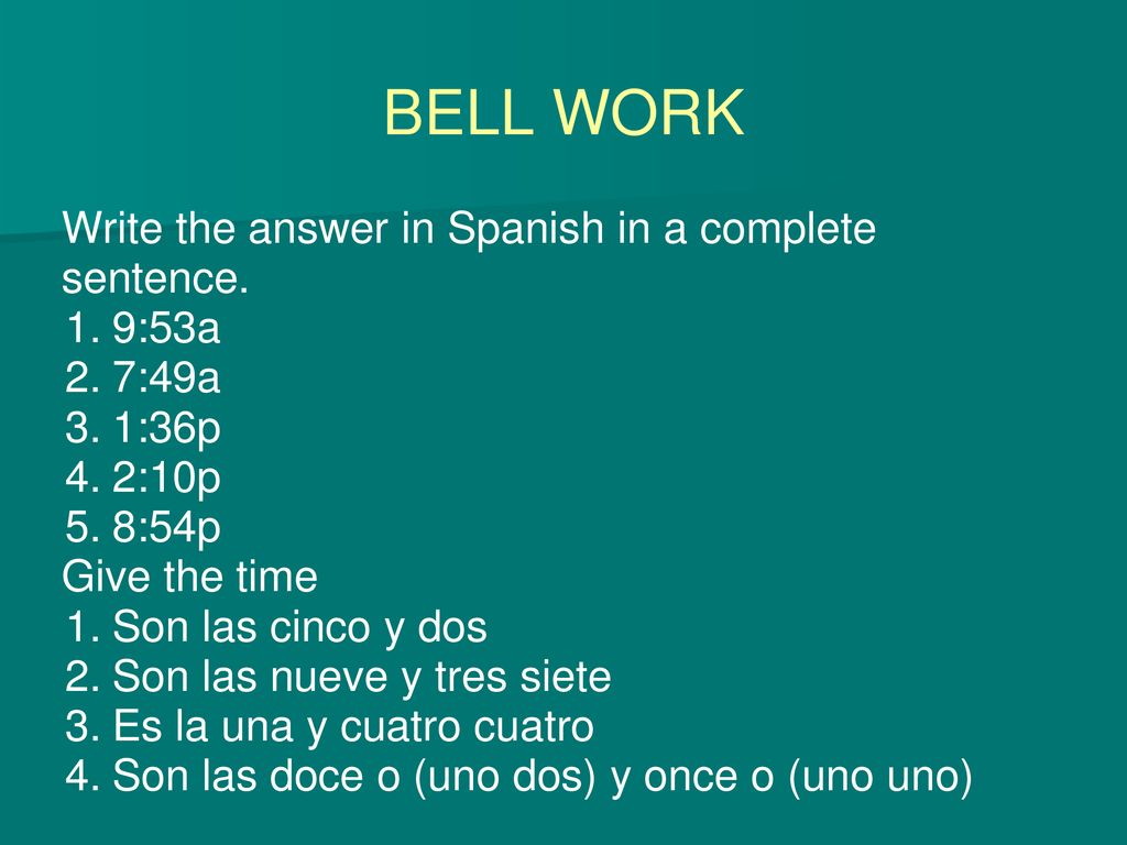 BELL WORK Write the answer in Spanish in a complete sentence. 9:53a