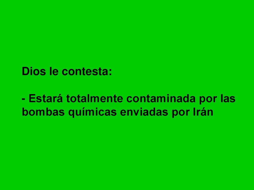 Dios le contesta: - Estará totalmente contaminada por las bombas químicas enviadas por Irán