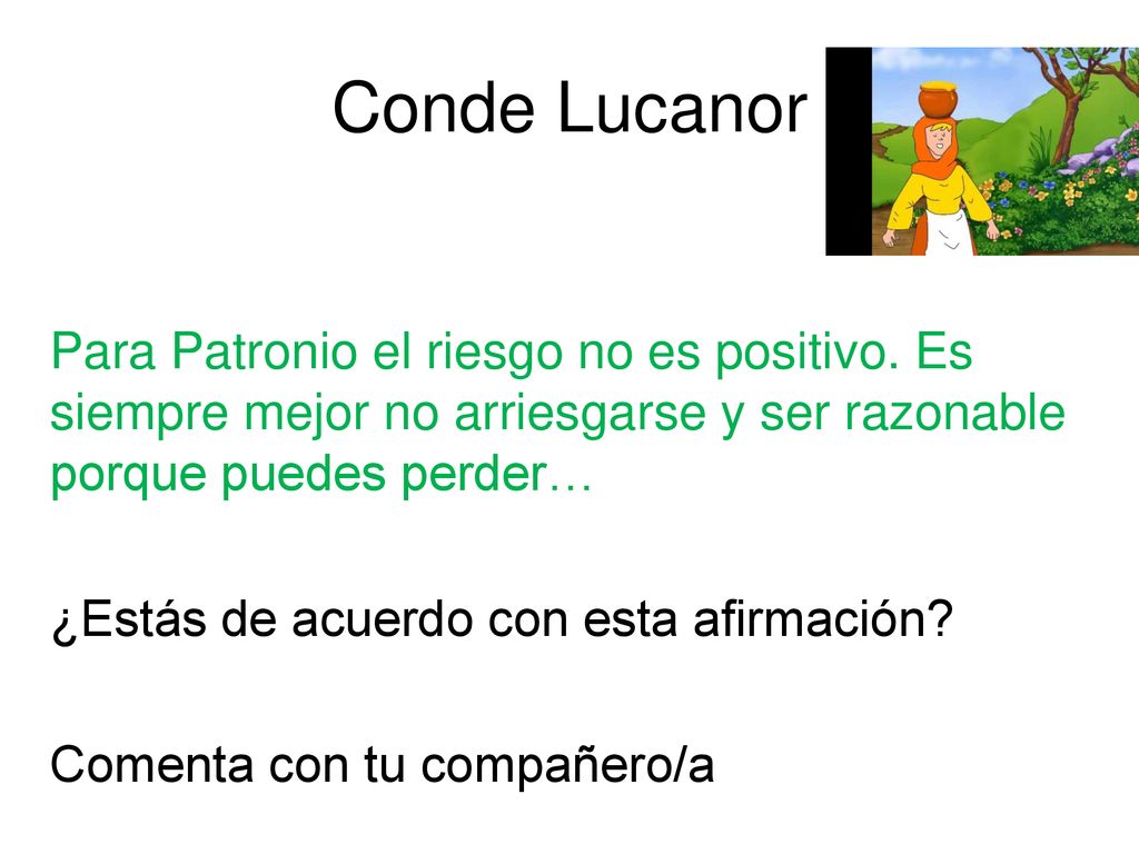 Conde Lucanor Para Patronio el riesgo no es positivo. Es siempre mejor no arriesgarse y ser razonable porque puedes perder…
