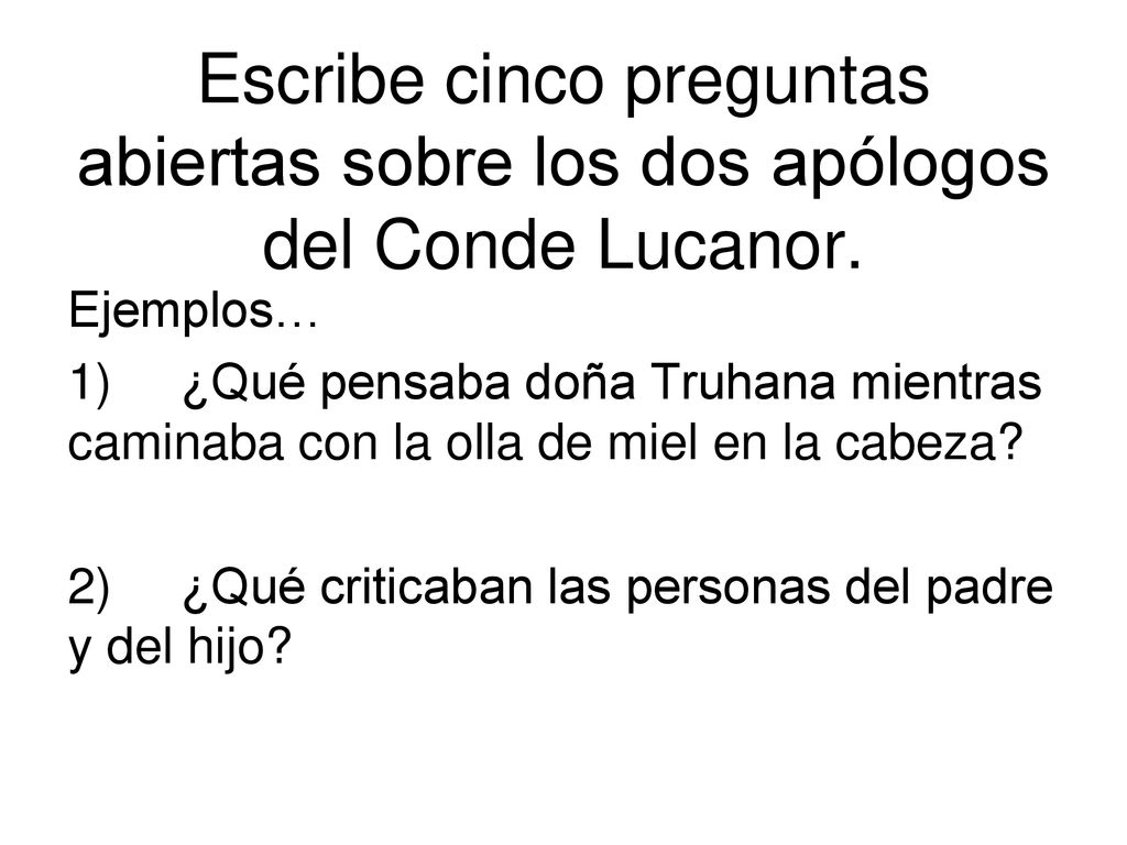 Escribe cinco preguntas abiertas sobre los dos apólogos del Conde Lucanor.