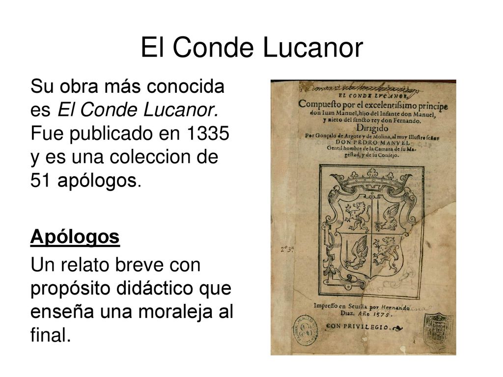 El Conde Lucanor Su obra más conocida es El Conde Lucanor. Fue publicado en 1335 y es una coleccion de 51 apólogos.