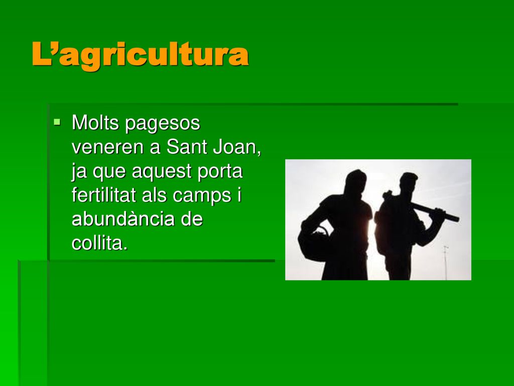 L’agricultura Molts pagesos veneren a Sant Joan, ja que aquest porta fertilitat als camps i abundància de collita.