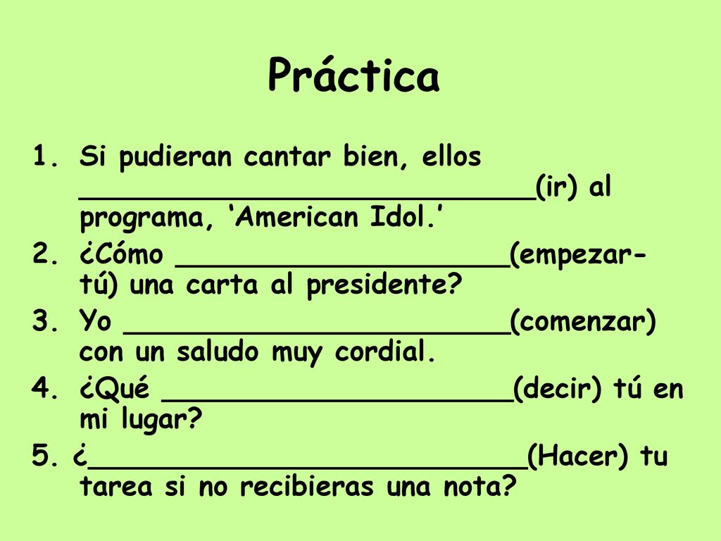 Práctica Si pudieran cantar bien, ellos __________________________(ir) al programa, ‘American Idol.’