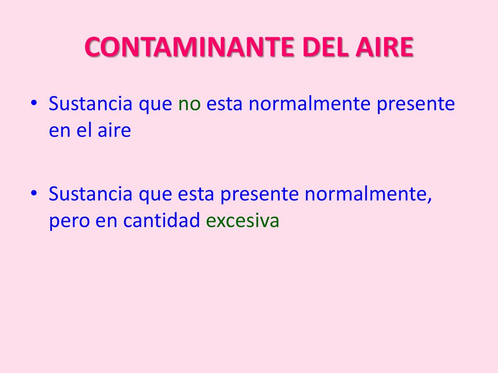 CONTAMINANTE DEL AIRE Sustancia que no esta normalmente presente en el aire.