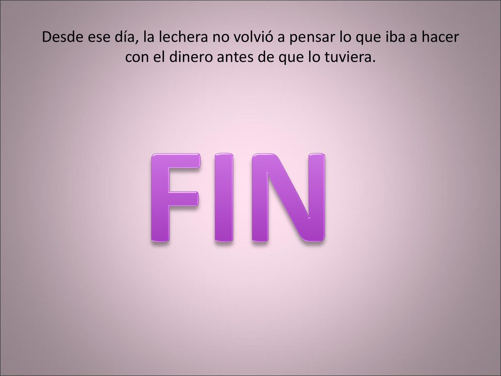 Desde ese día, la lechera no volvió a pensar lo que iba a hacer con el dinero antes de que lo tuviera.