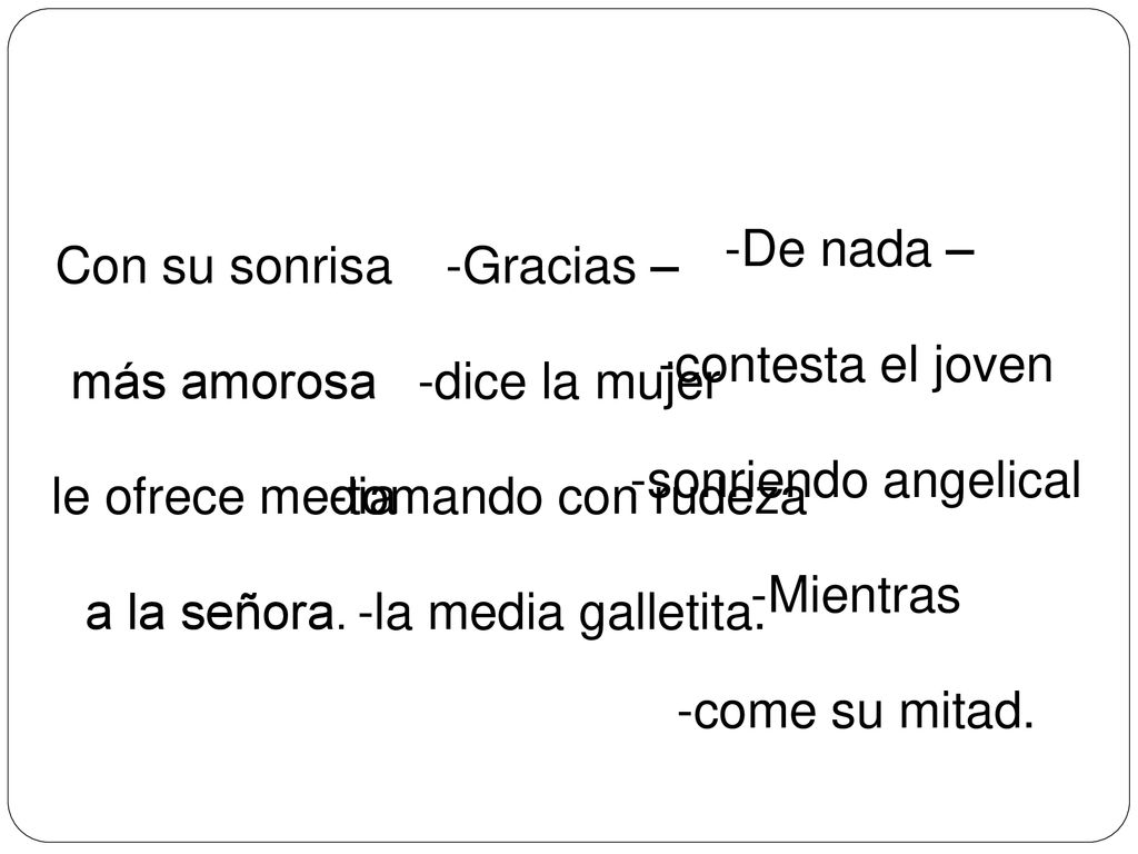 De nada – contesta el joven. sonriendo angelical. Mientras. come su mitad. Con su sonrisa. más amorosa.