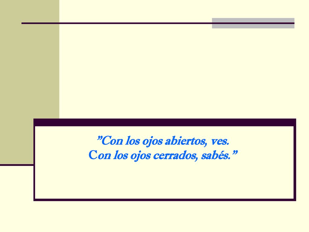 Con los ojos abiertos, ves. Con los ojos cerrados, sabés.